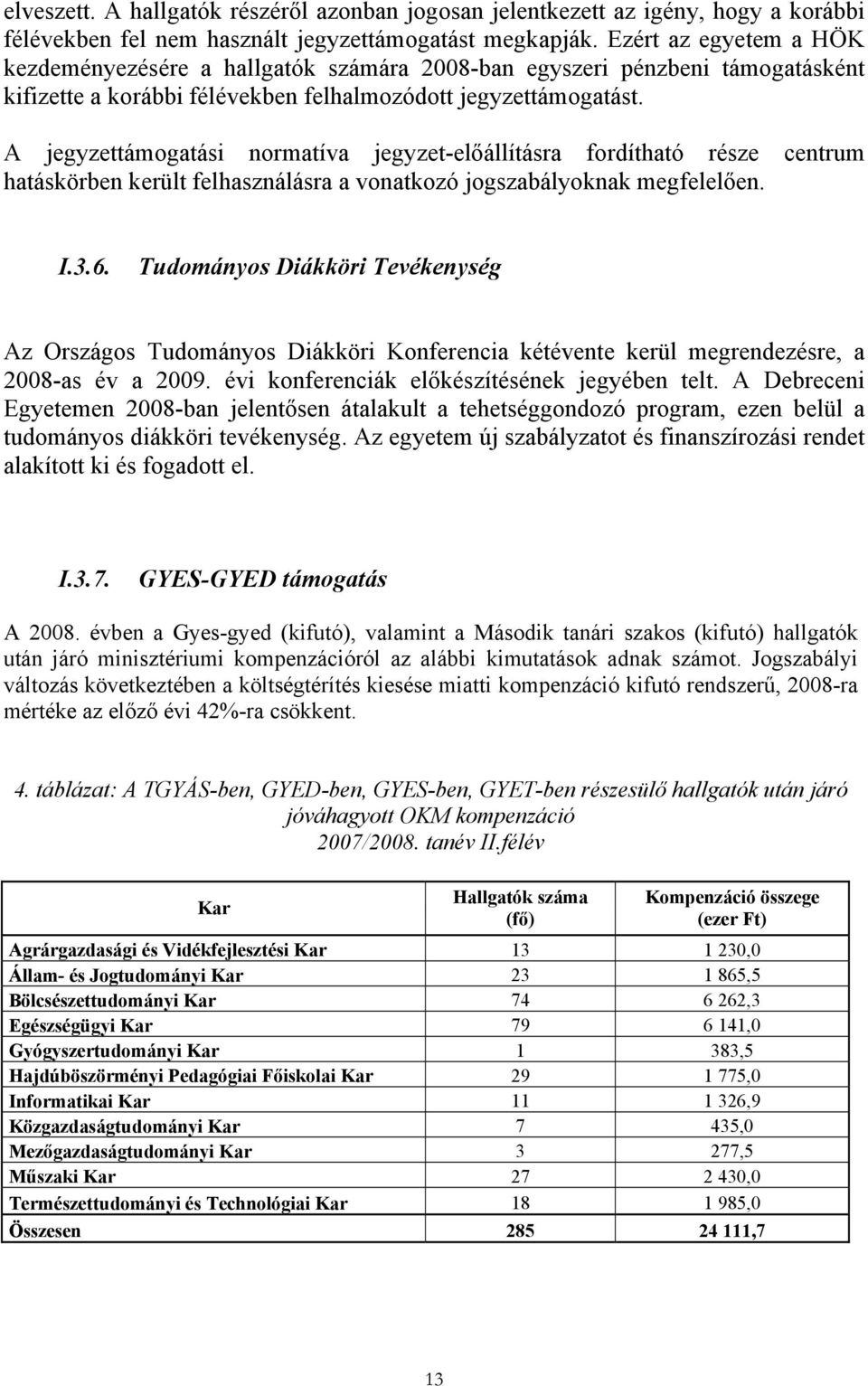 A jegyzettámogatási normatíva jegyzet-előállításra fordítható része centrum hatáskörben került felhasználásra a vonatkozó jogszabályoknak megfelelően. I.3.6.