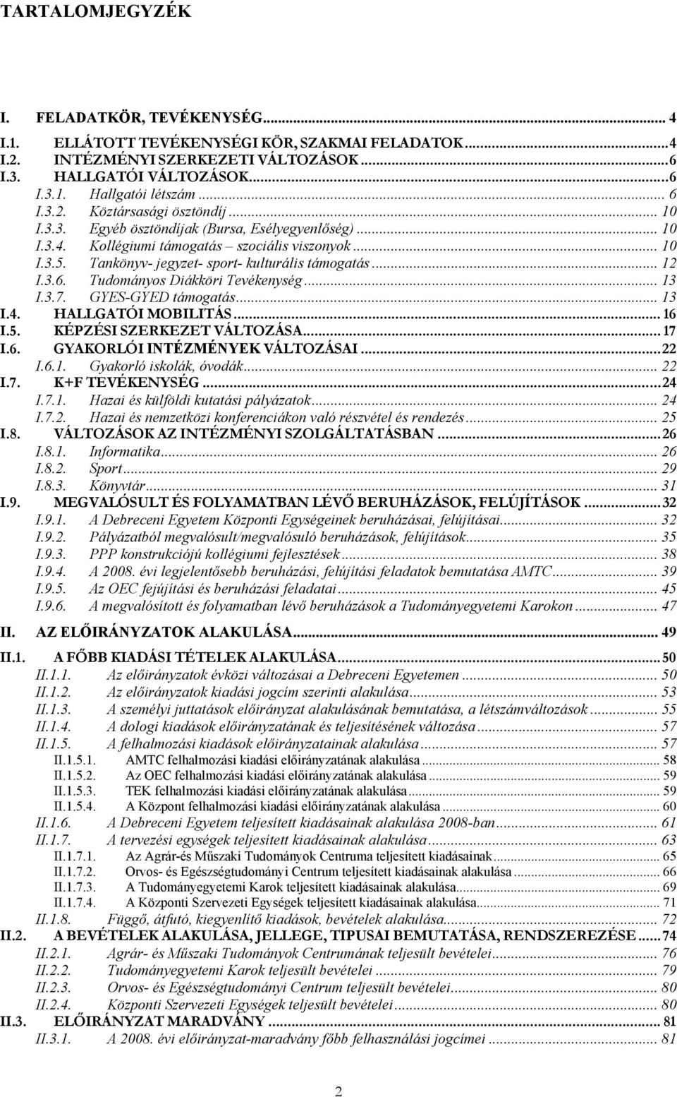 Tankönyv- jegyzet- sport- kulturális támogatás... 12 I.3.6. Tudományos Diákköri Tevékenység... 13 I.3.7. GYES-GYED támogatás... 13 I.4. HALLGATÓI MOBILITÁS... 16 I.5. KÉPZÉSI SZERKEZET VÁLTOZÁSA.