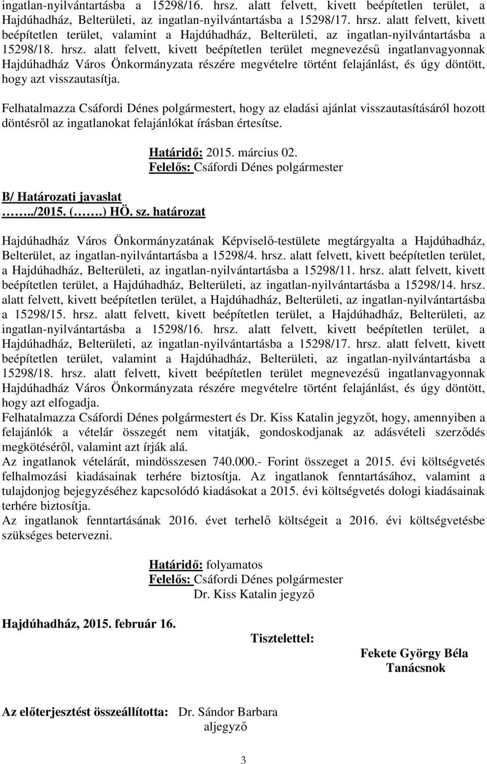 Felhatalmazza Csáfordi Dénes polgármestert, hogy az eladási ajánlat visszautasításáról hozott döntésről az ingatlanokat felajánlókat írásban értesítse. B/ Határozati javaslat../2015. (.) HÖ. sz.