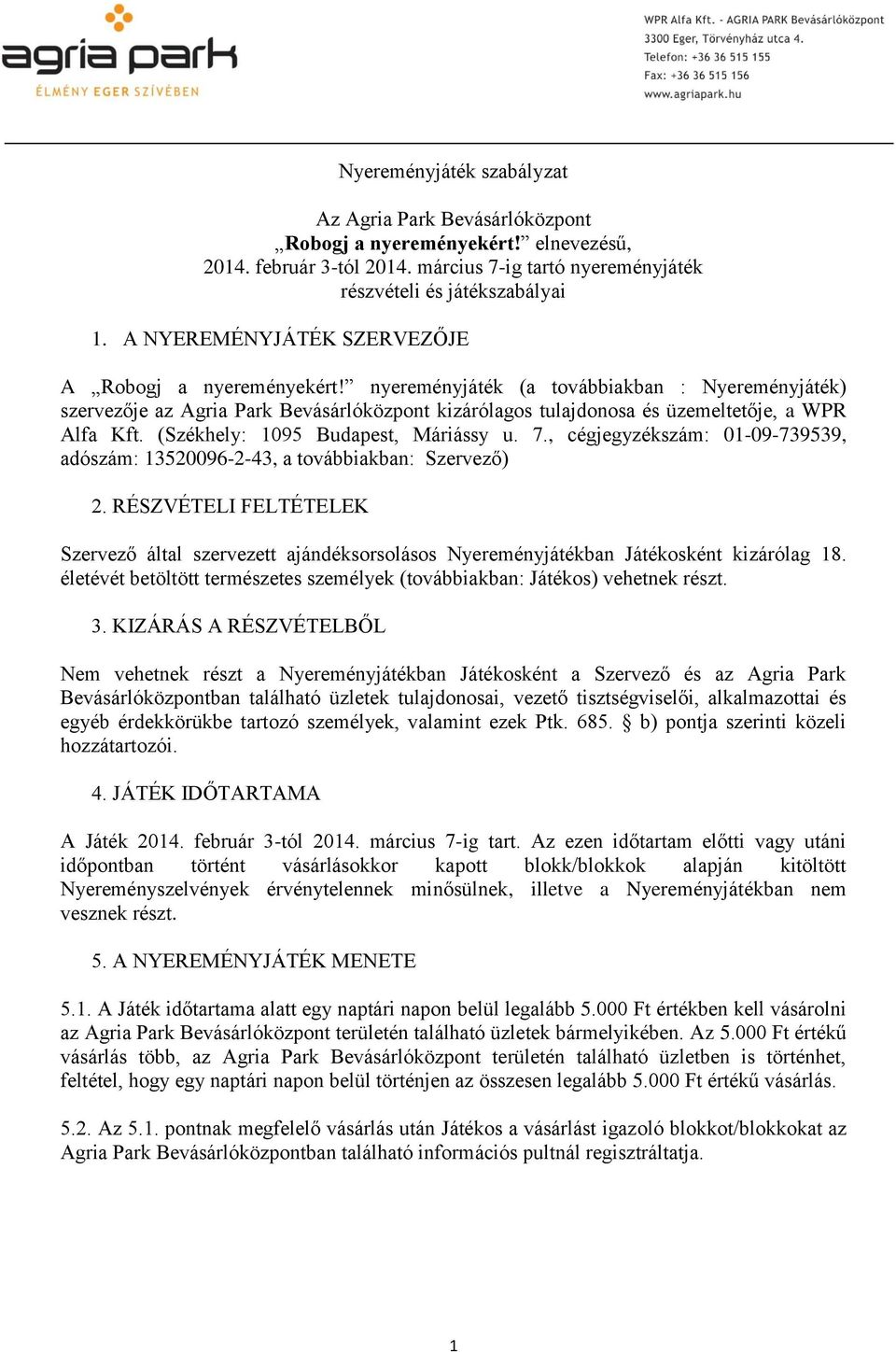 nyereményjáték (a továbbiakban : Nyereményjáték) szervezője az Agria Park Bevásárlóközpont kizárólagos tulajdonosa és üzemeltetője, a WPR Alfa Kft. (Székhely: 1095 Budapest, Máriássy u. 7.