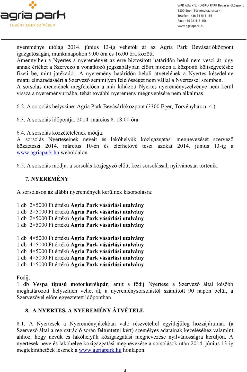 játékadót. A nyeremény határidőn belüli átvételének a Nyertes késedelme miatti elmaradásáért a Szervező semmilyen felelősséget nem vállal a Nyertessel szemben.