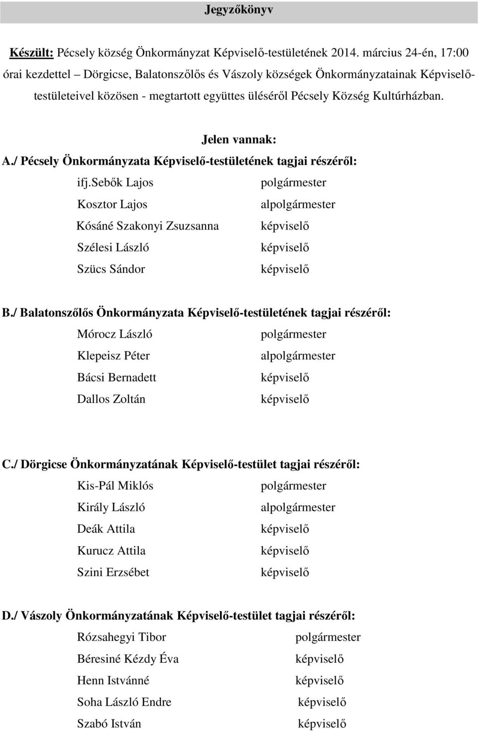 Jelen vannak: A./ Pécsely Önkormányzata Képviselő-testületének tagjai részéről: ifj.