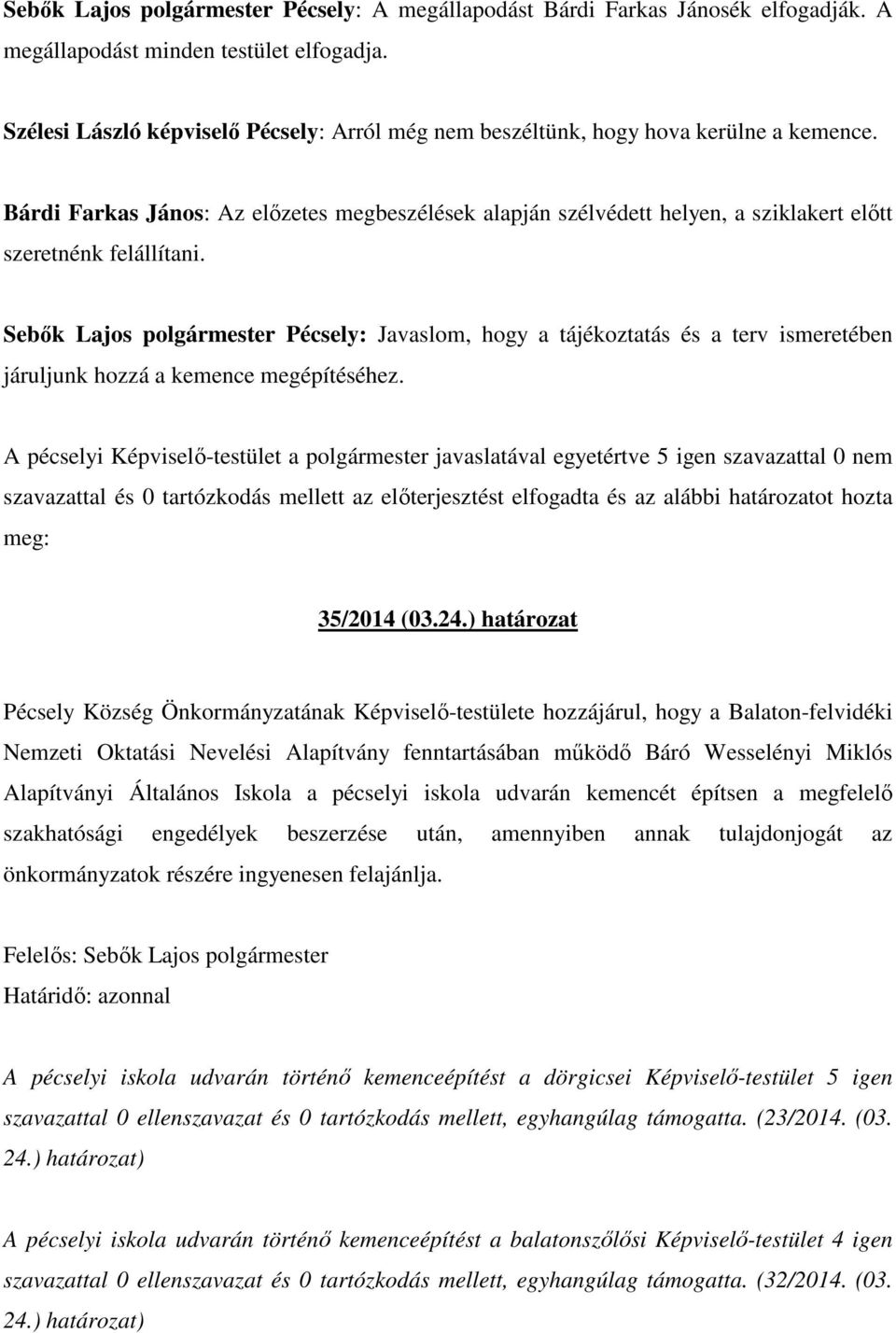 Bárdi Farkas János: Az előzetes megbeszélések alapján szélvédett helyen, a sziklakert előtt szeretnénk felállítani.