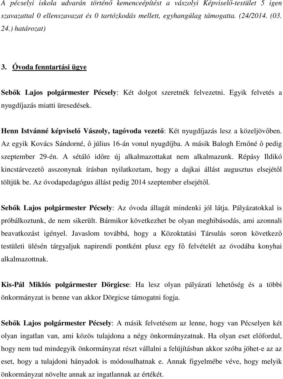 Henn Istvánné képviselő Vászoly, tagóvoda vezető: Két nyugdíjazás lesz a közeljövőben. Az egyik Kovács Sándorné, ő július 16-án vonul nyugdíjba. A másik Balogh Ernőné ő pedig szeptember 29-én.