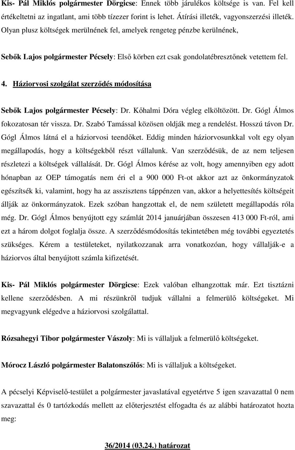 Háziorvosi szolgálat szerződés módosítása Sebők Lajos polgármester Pécsely: Dr. Kőhalmi Dóra végleg elköltözött. Dr. Gógl Álmos fokozatosan tér vissza. Dr. Szabó Tamással közösen oldják meg a rendelést.