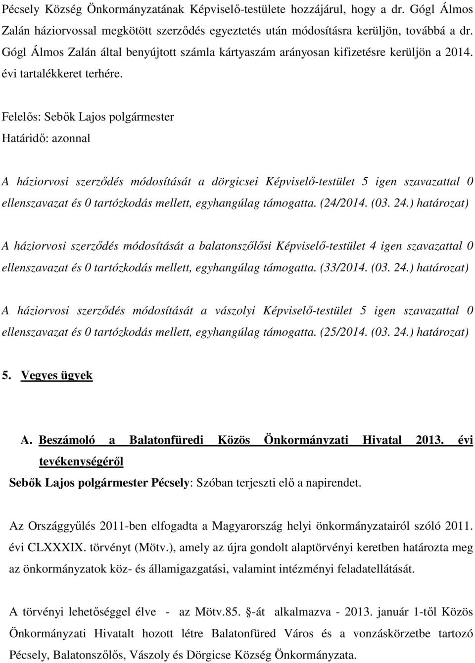 Felelős: Sebők Lajos polgármester Határidő: azonnal A háziorvosi szerződés módosítását a dörgicsei Képviselő-testület 5 igen szavazattal 0 ellenszavazat és 0 tartózkodás mellett, egyhangúlag