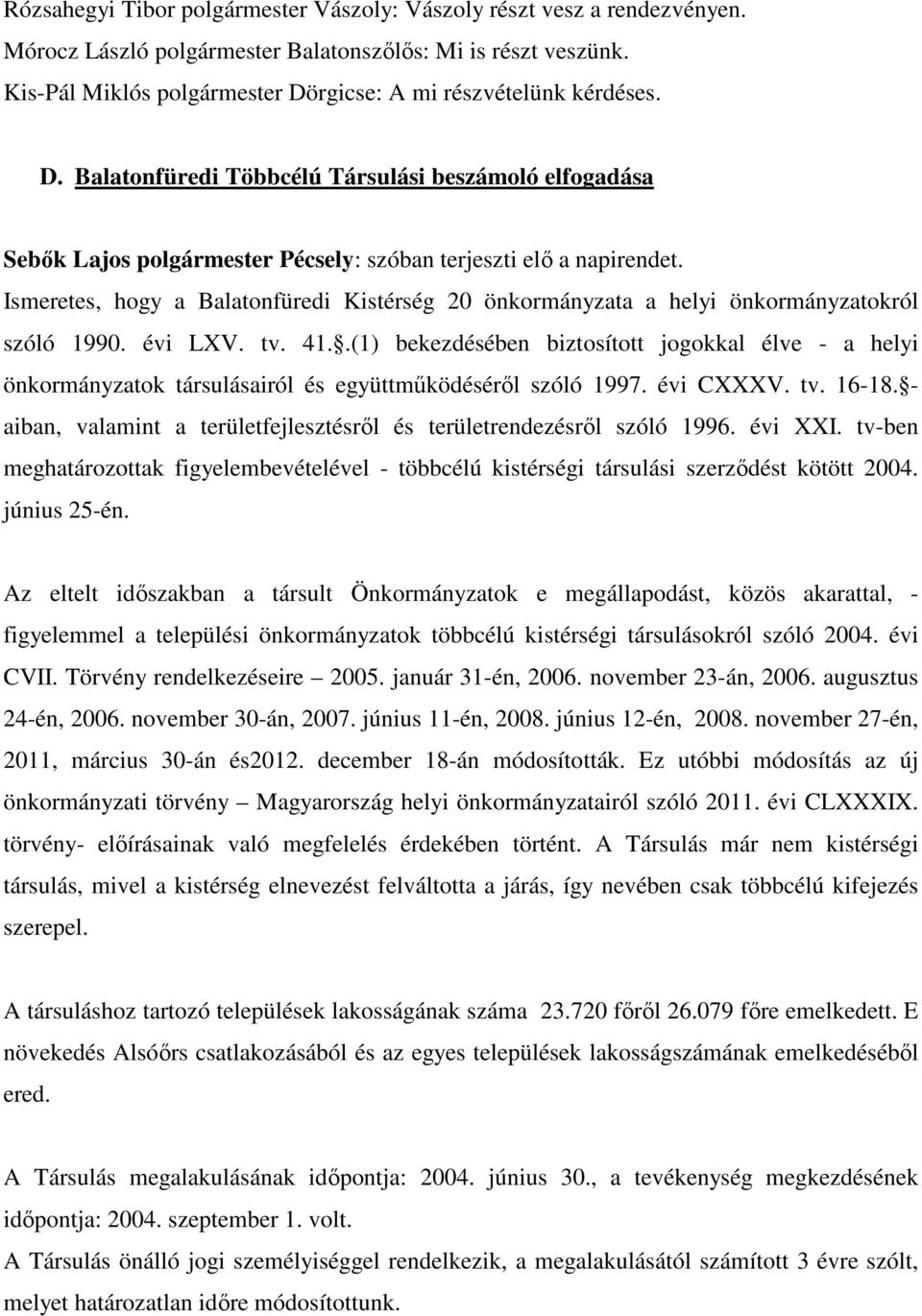 Ismeretes, hogy a Balatonfüredi Kistérség 20 önkormányzata a helyi önkormányzatokról szóló 1990. évi LXV. tv. 41.