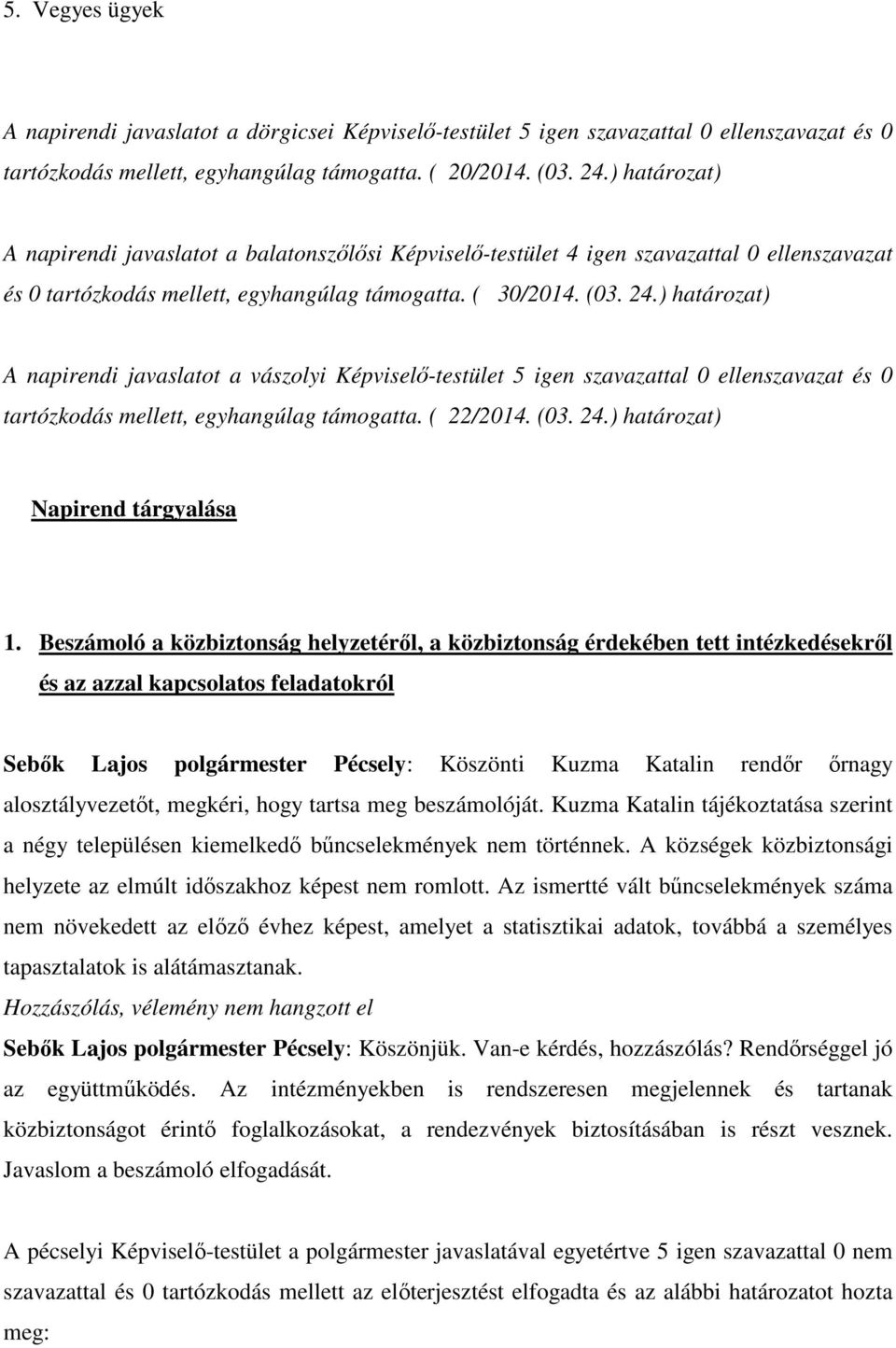 ) határozat) A napirendi javaslatot a vászolyi Képviselő-testület 5 igen szavazattal 0 ellenszavazat és 0 tartózkodás mellett, egyhangúlag támogatta. ( 22/2014. (03. 24.