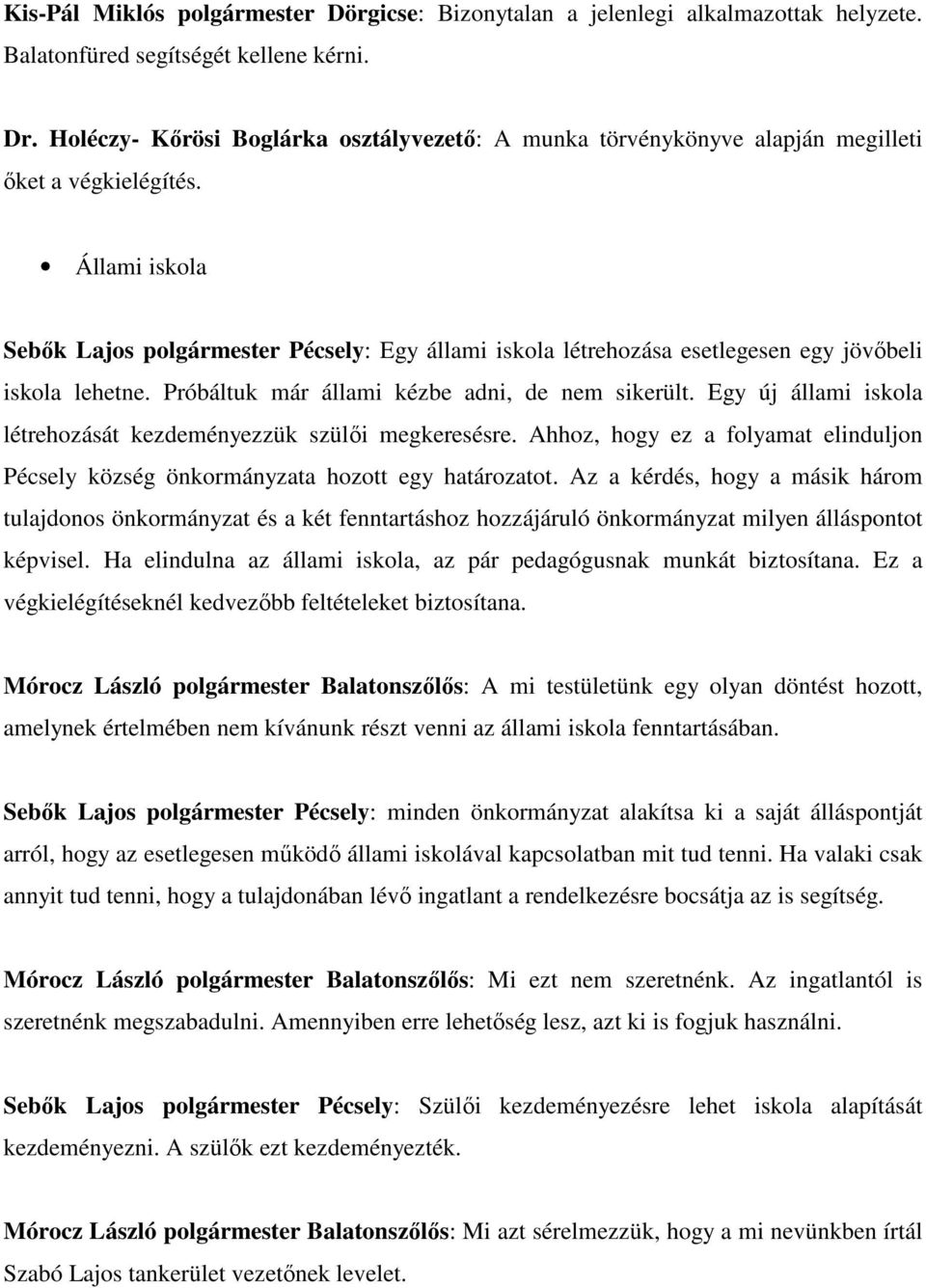 Állami iskola Sebők Lajos polgármester Pécsely: Egy állami iskola létrehozása esetlegesen egy jövőbeli iskola lehetne. Próbáltuk már állami kézbe adni, de nem sikerült.