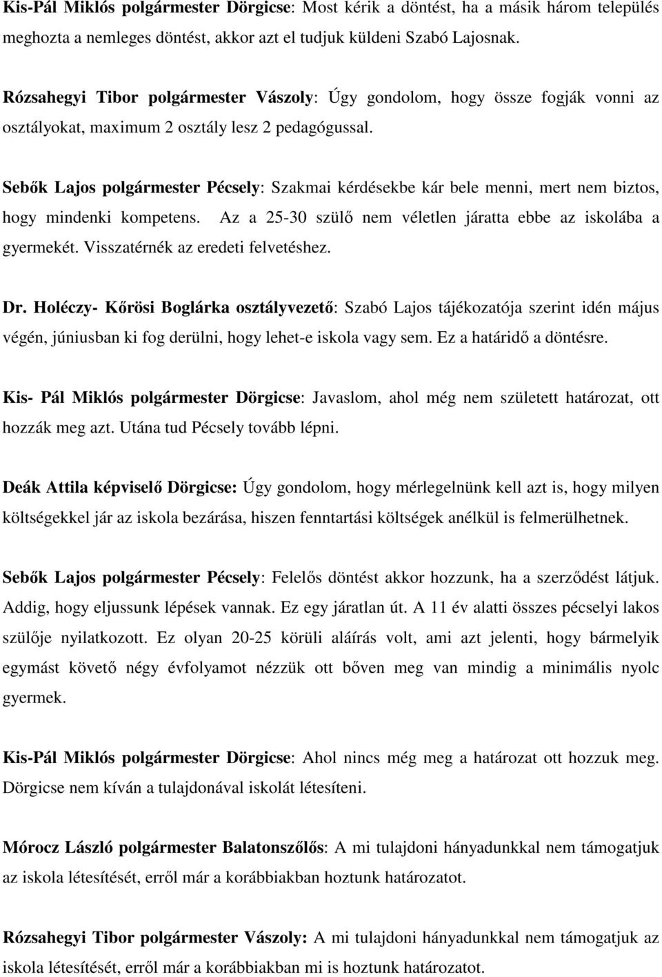 Sebők Lajos polgármester Pécsely: Szakmai kérdésekbe kár bele menni, mert nem biztos, hogy mindenki kompetens. Az a 25-30 szülő nem véletlen járatta ebbe az iskolába a gyermekét.