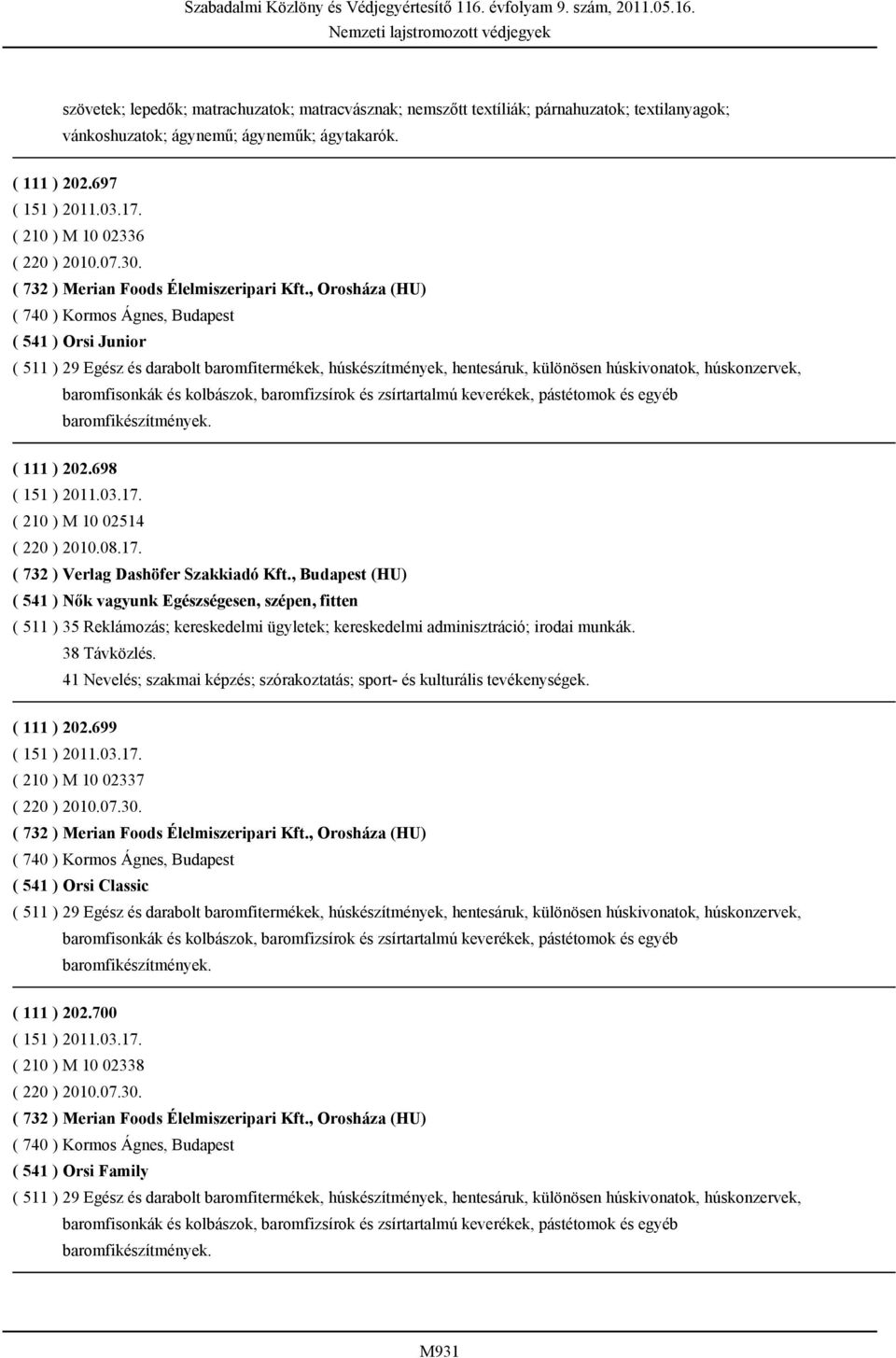 , Orosháza (HU) ( 740 ) Kormos Ágnes, Budapest ( 541 ) Orsi Junior ( 511 ) 29 Egész és darabolt baromfitermékek, húskészítmények, hentesáruk, különösen húskivonatok, húskonzervek, baromfisonkák és