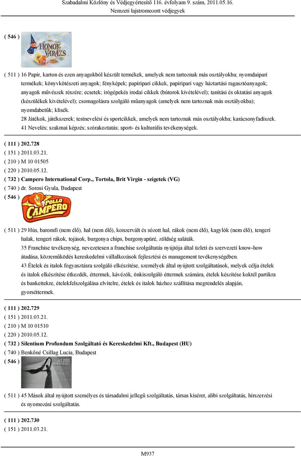 (amelyek nem tartoznak más osztályokba); nyomdabetűk; klisék. 28 Játékok, játékszerek; testnevelési és sportcikkek, amelyek nem tartoznak más osztályokba; karácsonyfadíszek. ( 111 ) 202.