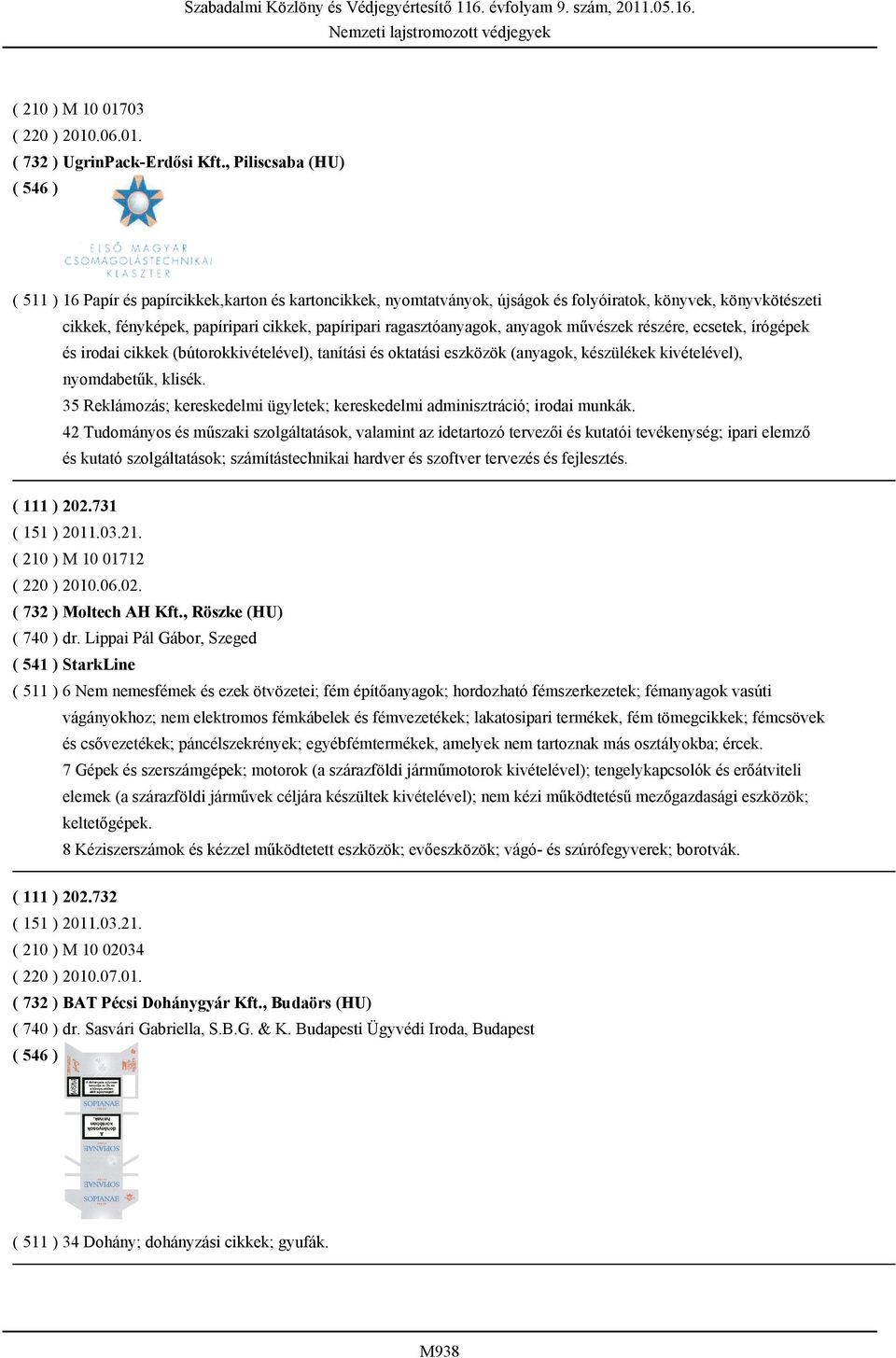 ragasztóanyagok, anyagok művészek részére, ecsetek, írógépek és irodai cikkek (bútorokkivételével), tanítási és oktatási eszközök (anyagok, készülékek kivételével), nyomdabetűk, klisék.