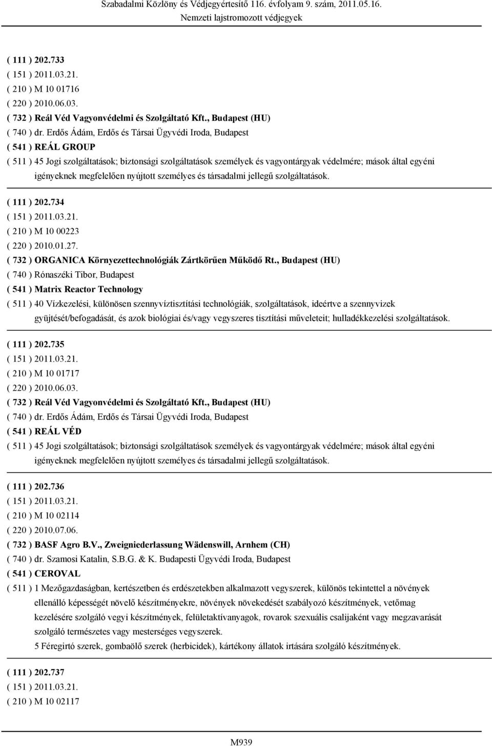 megfelelően nyújtott személyes és társadalmi jellegű szolgáltatások. ( 111 ) 202.734 ( 210 ) M 10 00223 ( 220 ) 2010.01.27. ( 732 ) ORGANICA Környezettechnológiák Zártkörűen Működő Rt.