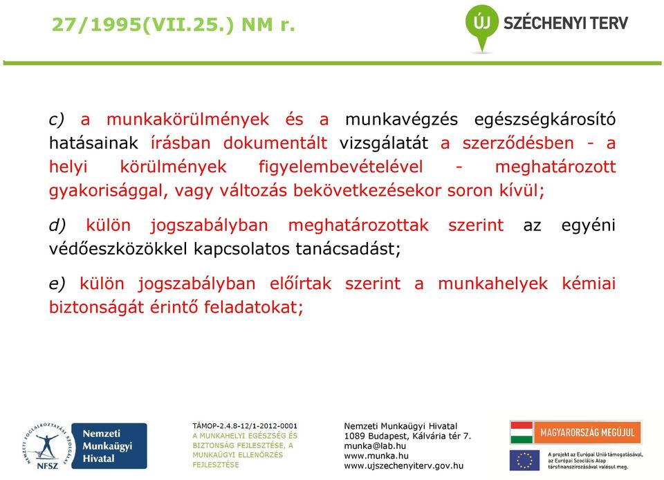 - a helyi körülmények figyelembevételével - meghatározott gyakorisággal, vagy változás bekövetkezésekor soron