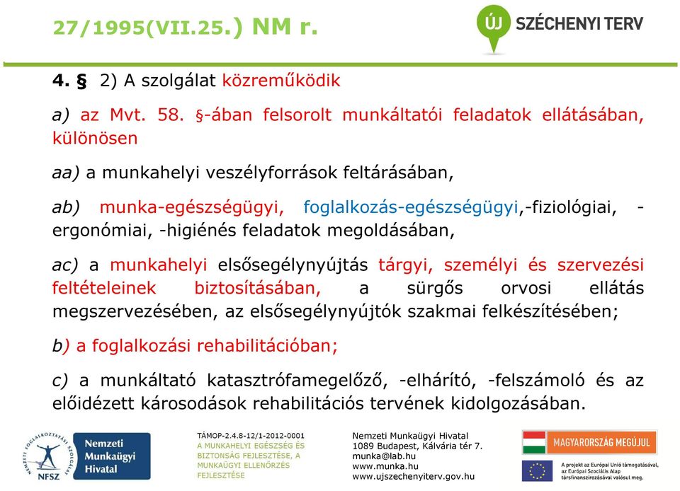 foglalkozás-egészségügyi,-fiziológiai, - ergonómiai, -higiénés feladatok megoldásában, ac) a munkahelyi elsősegélynyújtás tárgyi, személyi és szervezési