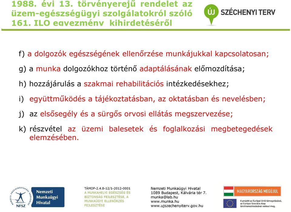 adaptálásának előmozdítása; h) hozzájárulás a szakmai rehabilitációs intézkedésekhez; i) együttműködés a tájékoztatásban, az