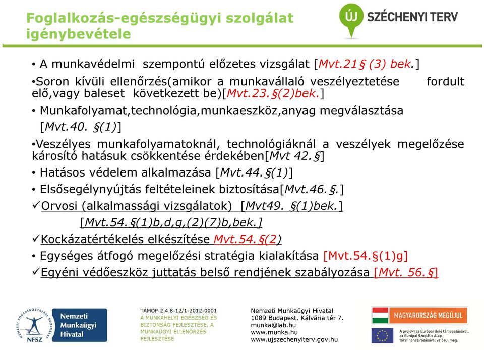 (1)] fordult Veszélyes munkafolyamatoknál, technológiáknál a veszélyek megelőzése károsító hatásuk csökkentése érdekében[mvt 42. ] Hatásos védelem alkalmazása [Mvt.44.