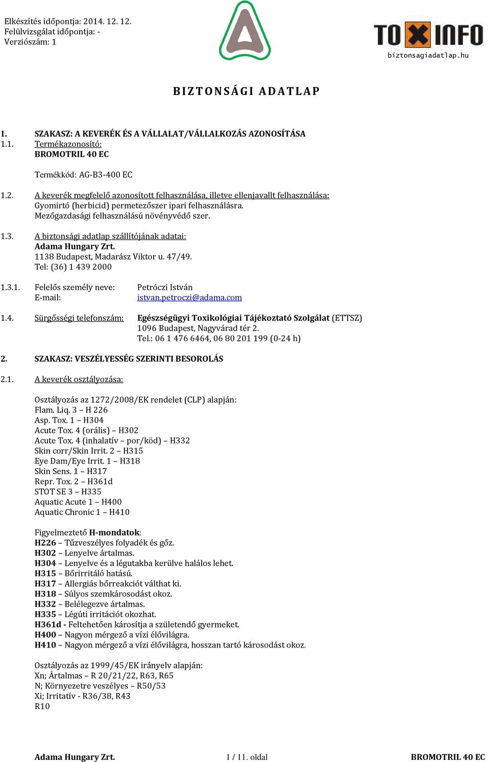 A biztonsági adatlap szállítójának adatai: 1138 Budapest, Madarász Viktor u. 47/49. Tel: (36) 1 439 2000 1.3.1. Felelős személy neve: Petróczi István E-mail: istvan.petroczi@adama.com 1.4. Sürgősségi telefonszám: Egészségügyi Toxikológiai Tájékoztató Szolgálat (ETTSZ) 1096 Budapest, Nagyvárad tér 2.