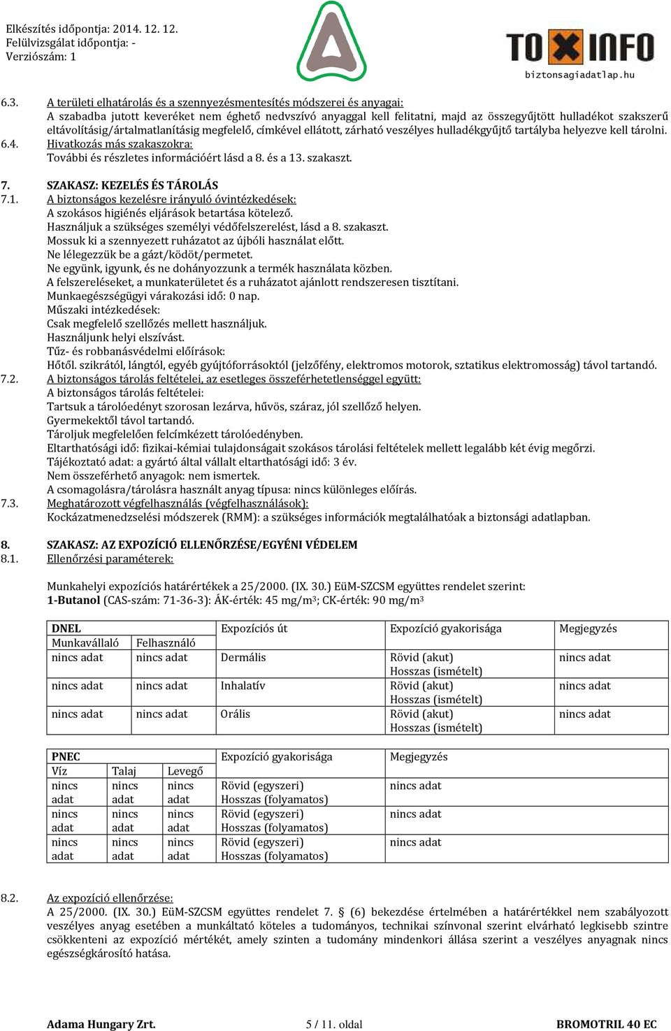 Hivatkozás más szakaszokra: További és részletes információért lásd a 8. és a 13. szakaszt. 7. SZAKASZ: KEZELÉS ÉS TÁROLÁS 7.1. A biztonságos kezelésre irányuló óvintézkedések: A szokásos higiénés eljárások betartása kötelező.