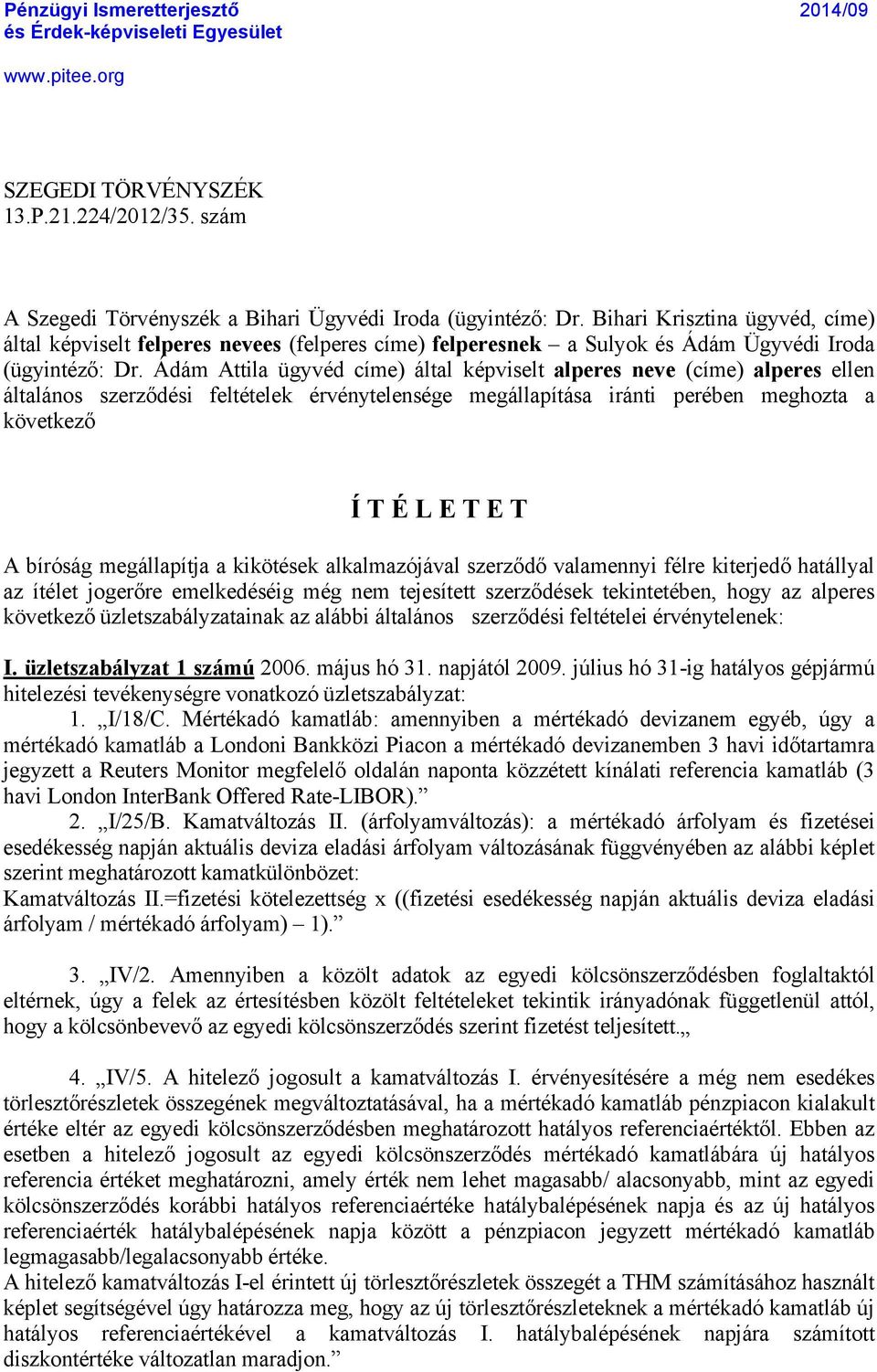 ädçm Attila ÜgyvÑd càme) Çltal kñpviselt alperes neve (càme) alperes ellen ÇltalÇnos szerződñsi feltñtelek ÑrvÑnytelensÑge megçllapàtçsa irçnti perñben meghozta a kévetkező Ä T Å L E T E T A bàrãsçg