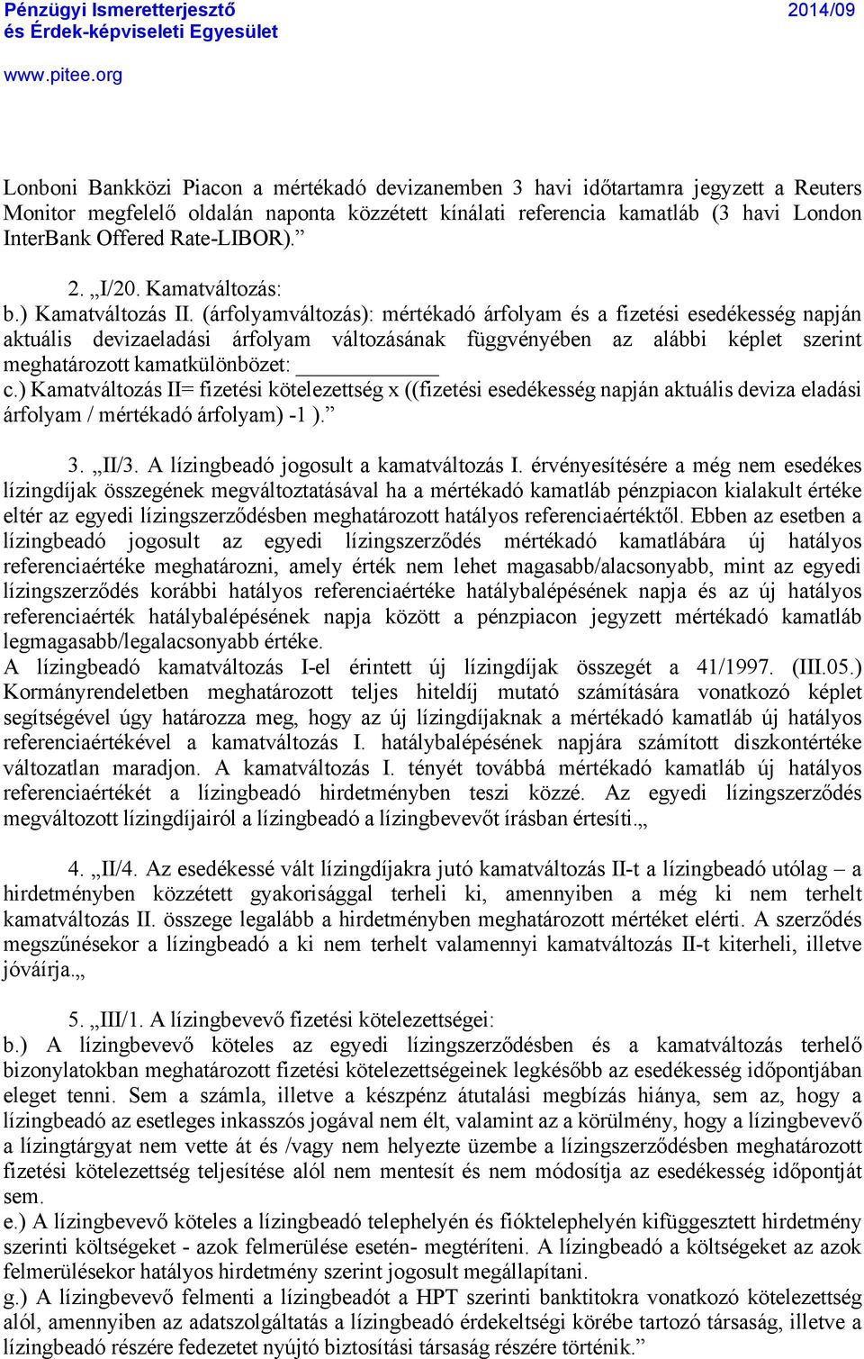 (ÇrfolyamvÇltozÇs): mñrtñkadã Çrfolyam Ñs a fizetñsi esedñkessñg napjçn aktuçlis devizaeladçsi Çrfolyam vçltozçsçnak függvñnyñben az alçbbi kñplet szerint meghatçrozott kamatkülénbézet: c.