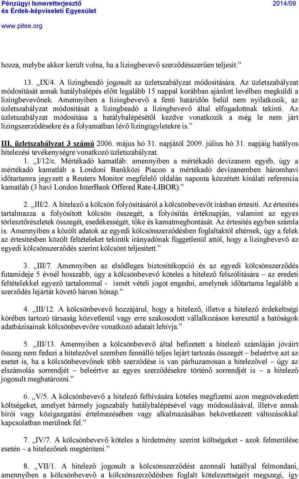 Amennyiben a làzingbevevő a fenti hatçridőn belül nem nyilatkozik, az ÜzletszabÇlyzat mãdosàtçsçt a làzingbeadã a làzingbevevő Çltal elfogadottnak tekinti.