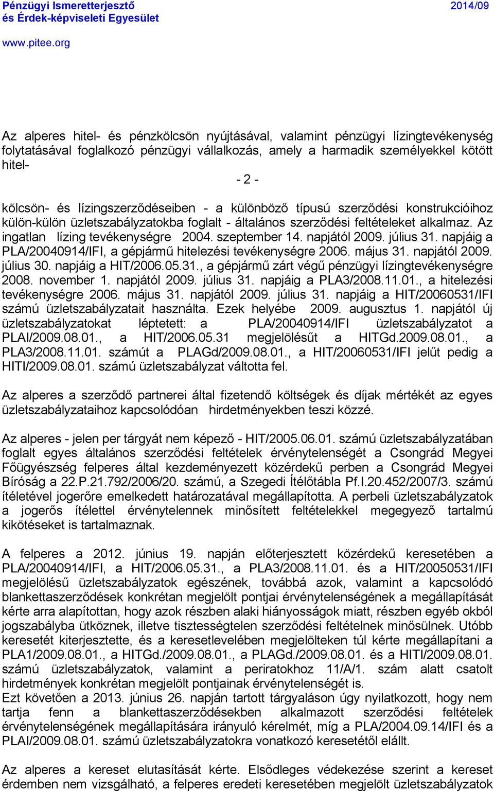 szeptember 14. napjétãl 2009. jälius 31. napjéig a PLA/20040914/IFI, a gåpjérmű hitelezåsi tevåkenysågre 2006. méjus 31. napjétãl 2009. jälius 30. napjéig a HIT/2006.05.31., a gåpjérmű zért vågű pånzögyi làzingtevåkenysågre 2008.