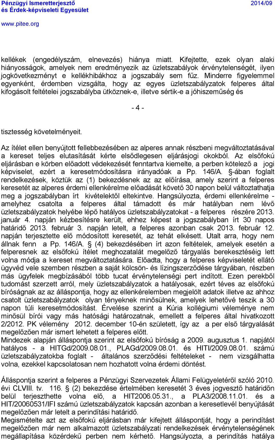 Minderre figyelemmel egyenkånt, Årdemben vizsgélta, hogy az egyes ÖzletszabÉlyzatok felperes Éltal kifogésolt feltåtelei jogszabélyba Ötkâznek-e, illetve sårtik-e a jãhiszeműsåg Ås - 4 - tisztessåg