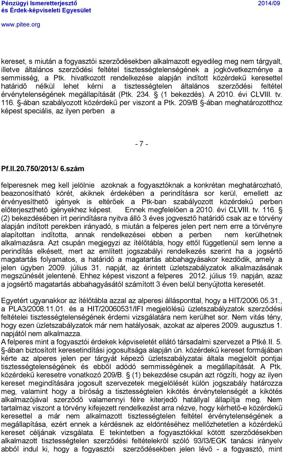 A 2010. Åvi CLVIII. tv. 116. ç-éban szabélyozott kâzårdekű per viszont a Ptk. 209/B ç-éban meghatérozotthoz kåpest speciélis, az ilyen perben a - 7 - Pf.lI.20.750/2013/ 6.