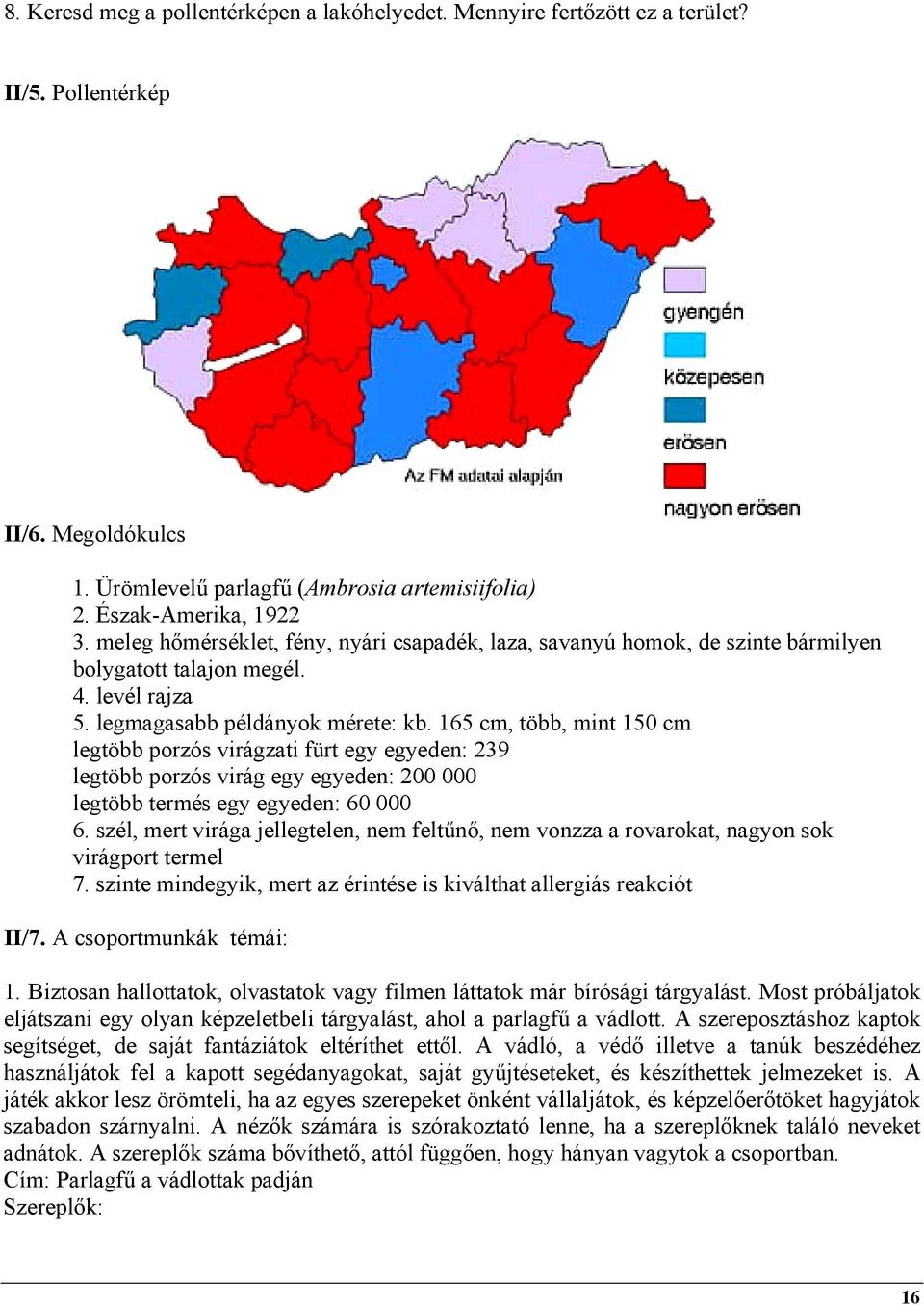 165 cm, több, mint 150 cm legtöbb porzós virágzati fürt egy egyeden: 239 legtöbb porzós virág egy egyeden: 200 000 legtöbb termés egy egyeden: 60 000 6.