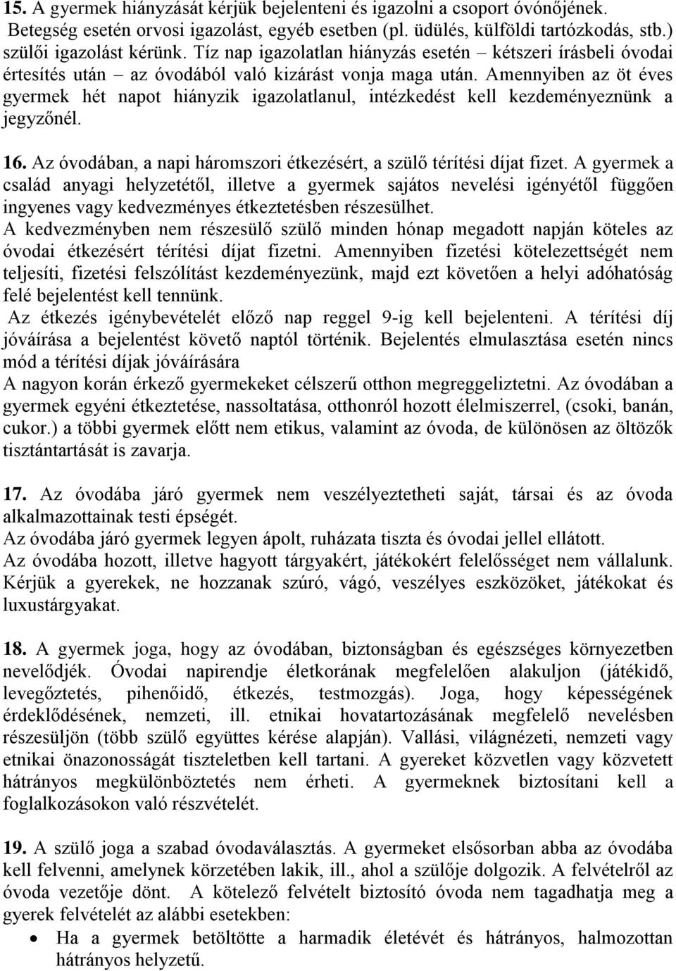 Amennyiben az öt éves gyermek hét napot hiányzik igazolatlanul, intézkedést kell kezdeményeznünk a jegyzőnél. 16. Az óvodában, a napi háromszori étkezésért, a szülő térítési díjat fizet.