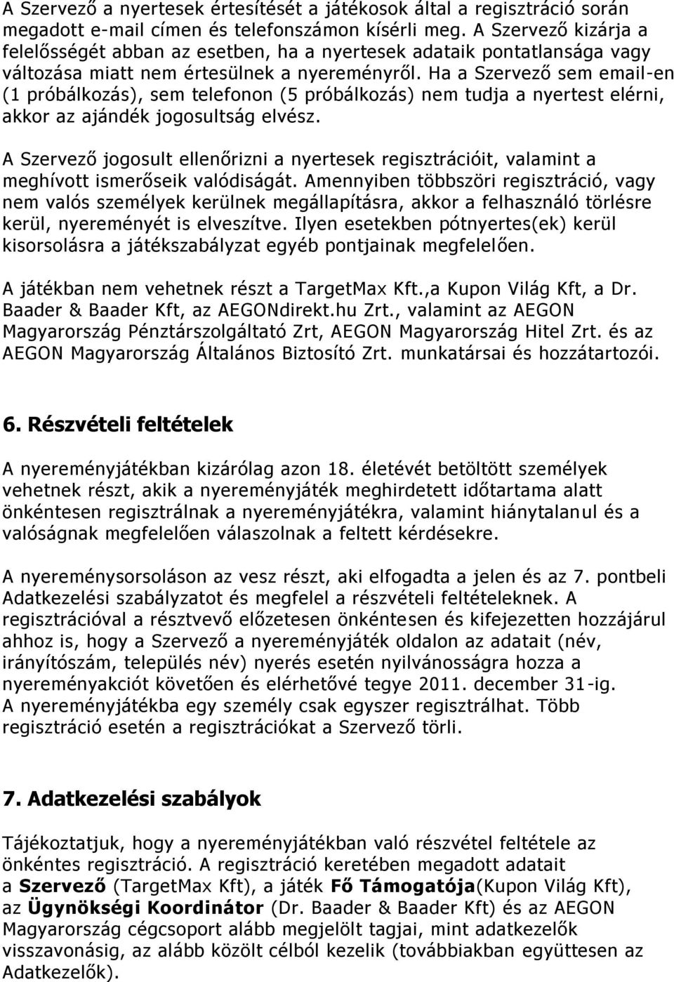 Ha a Szervező sem email-en (1 próbálkzás), sem telefnn (5 próbálkzás) nem tudja a nyertest elérni, akkr az ajándék jgsultság elvész.