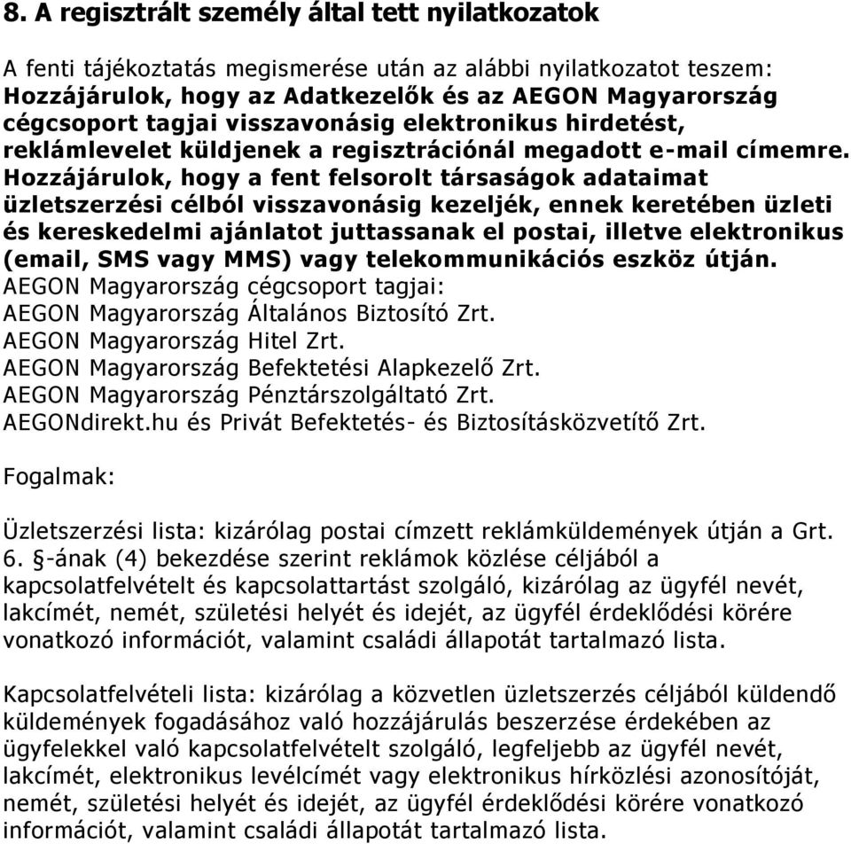 Hzzájárulk, hgy a fent felsrlt társaságk adataimat üzletszerzési célból visszavnásig kezeljék, ennek keretében üzleti és kereskedelmi ajánlatt juttassanak el pstai, illetve elektrnikus (email, SMS