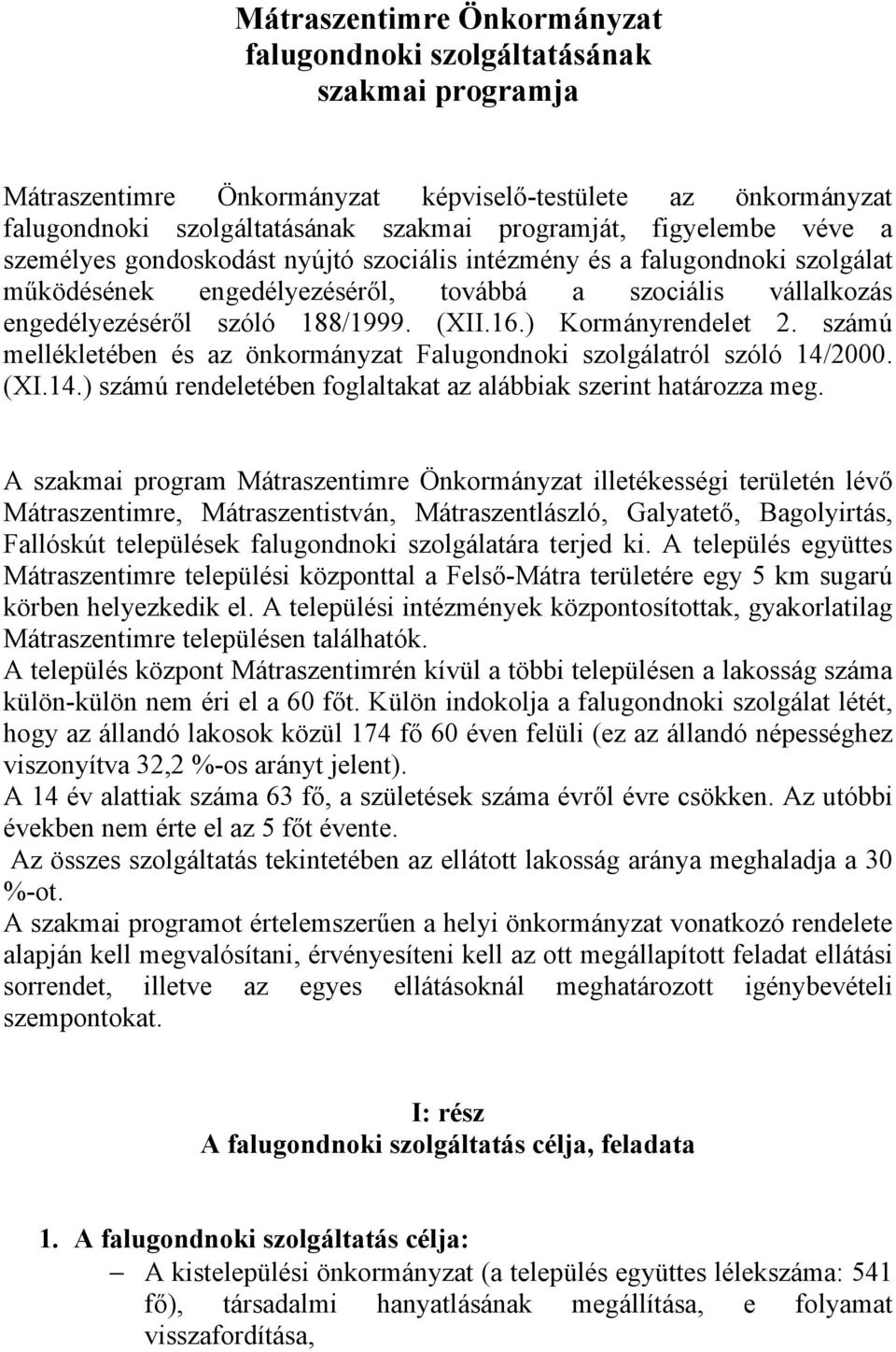 ) Kormányrendelet 2. számú mellékletében és az önkormányzat Falugondnoki szolgálatról szóló 14/2000. (XI.14.) számú rendeletében foglaltakat az alábbiak szerint határozza meg.