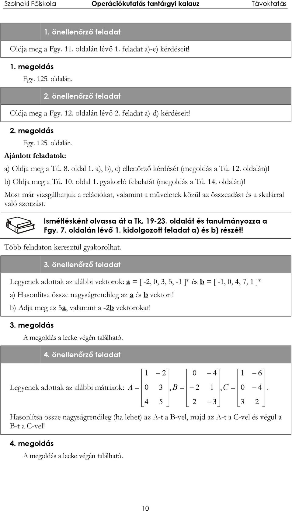 Ismétlésként olvassa át a Tk. 9-23. oldalát és tanulmányozza a Fgy. 7. oldalán lévő. kidolgozott feladat a) és b) részét! Több feladaton keresztül gyakorolhat. 3.