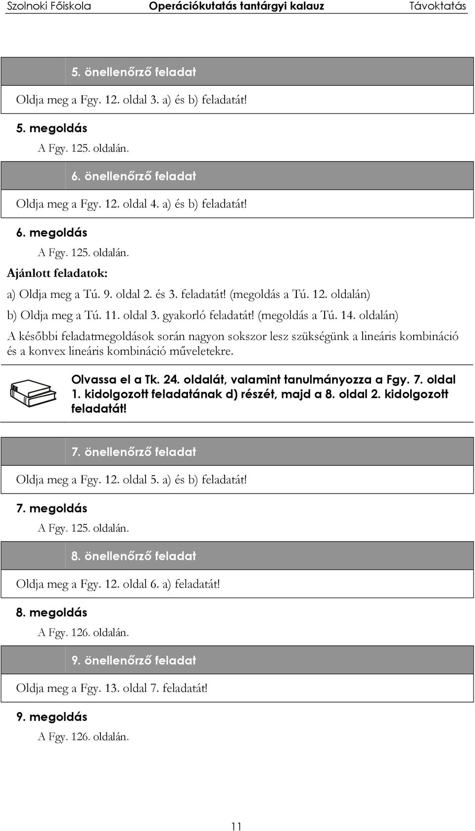 oldalán) A későbbi feladatmegoldások során nagyon sokszor lesz szükségünk a lineáris kombináció és a konvex lineáris kombináció műveletekre. Olvassa el a Tk. 24. oldalát, valamint tanulmányozza a Fgy.