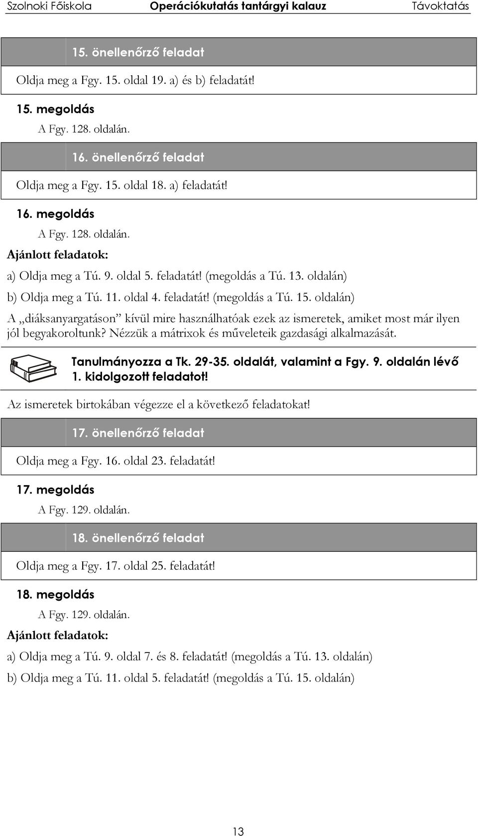 Nézzük a mátrixok és műveleteik gazdasági alkalmazását. Tanulmányozza a Tk. 29-35. oldalát, valamint a Fgy. 9. oldalán lévő. kidolgozott feladatot!