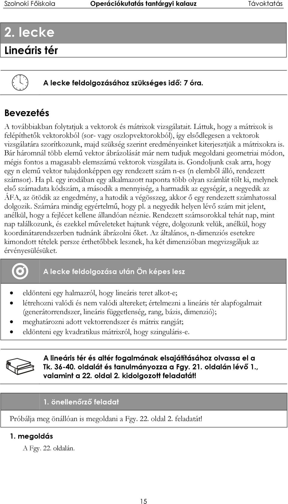 mátrixokra is. Bár háromnál több elemű vektor ábrázolását már nem tudjuk megoldani geometriai módon, mégis fontos a magasabb elemszámú vektorok vizsgálata is.