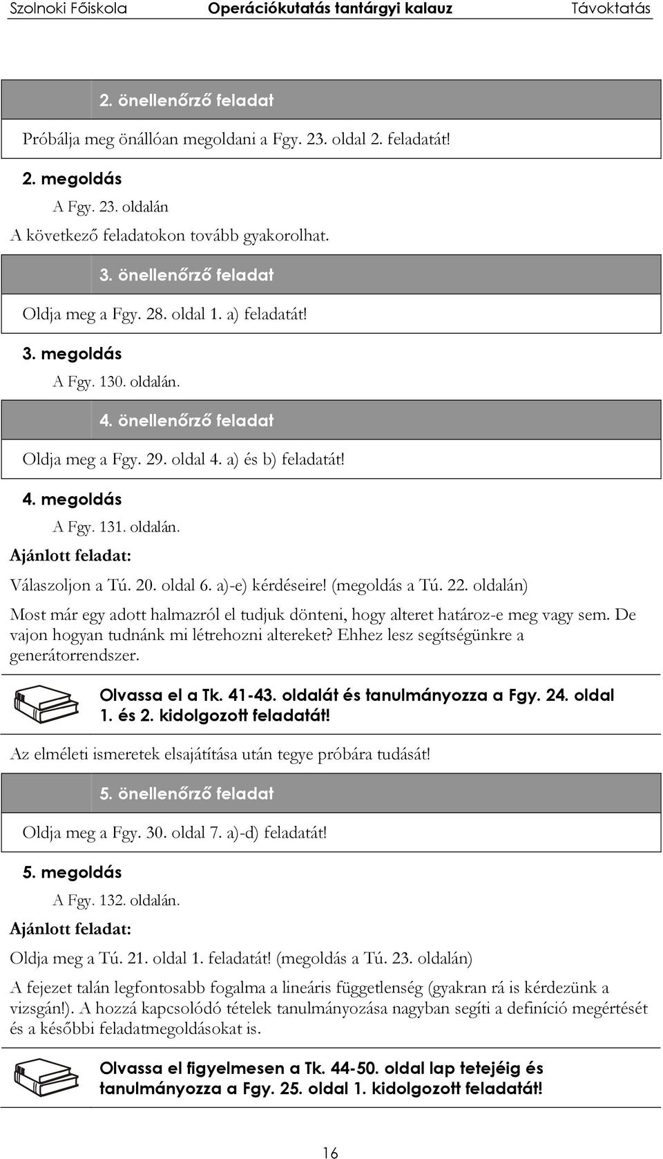 oldal 6. a)-e) kérdéseire! (megoldás a Tú. 22. oldalán) Most már egy adott halmazról el tudjuk dönteni, hogy alteret határoz-e meg vagy sem. De vajon hogyan tudnánk mi létrehozni altereket?