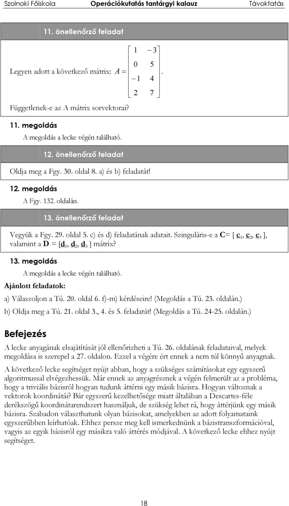 Szinguláris-e a C= [ c, c 2, c 3 ], valamint a D = [d, d 2, d 3 ] mátrix? 3. megoldás A megoldás a lecke végén található. Ajánlott feladatok: a) Válaszoljon a Tú. 20. oldal 6. f)-m) kérdéseire!