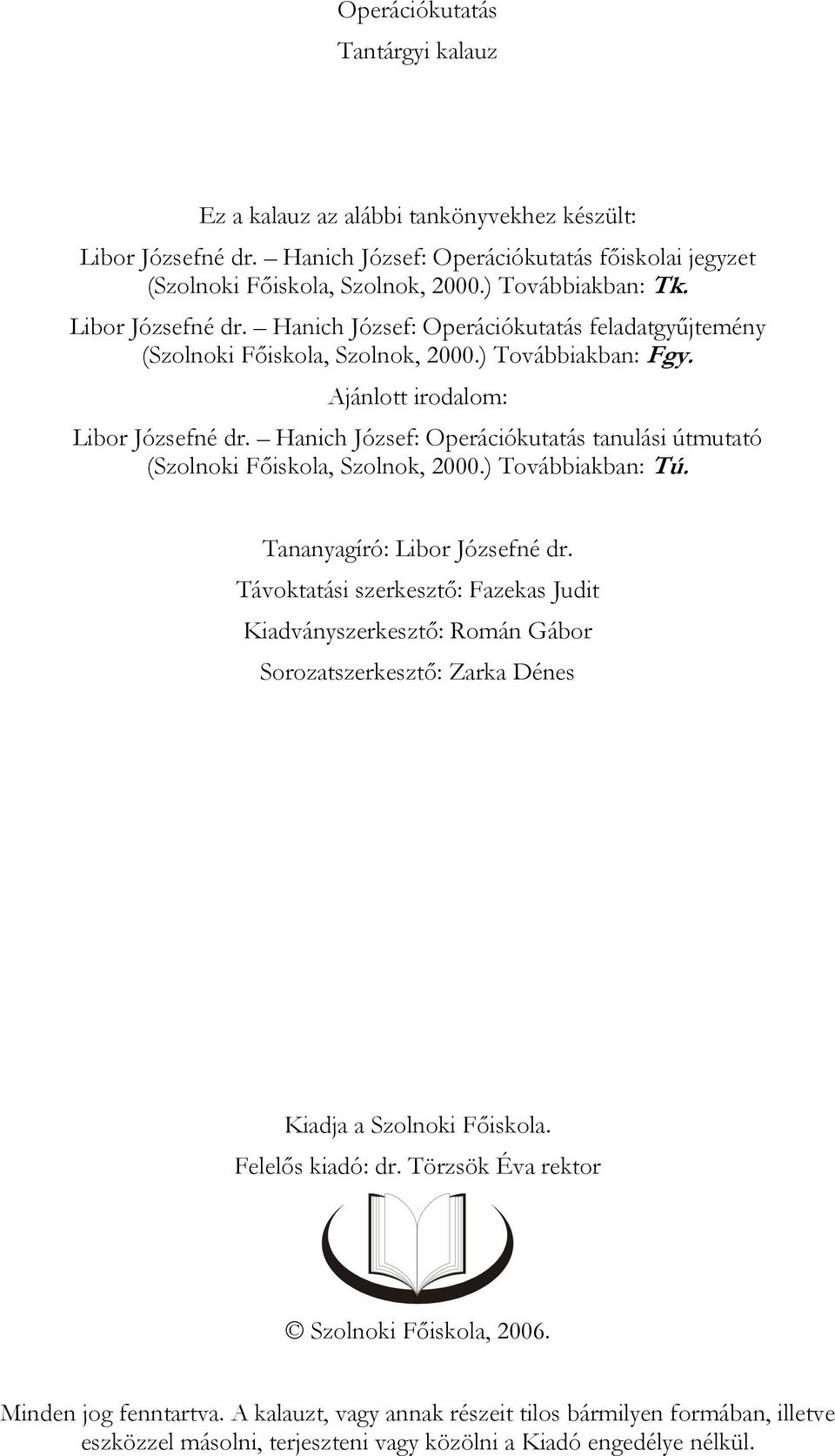 Hanich József: Operációkutatás tanulási útmutató (Szolnoki Főiskola, Szolnok, 2000.) Továbbiakban: Tú. Tananyagíró: Libor Józsefné dr.
