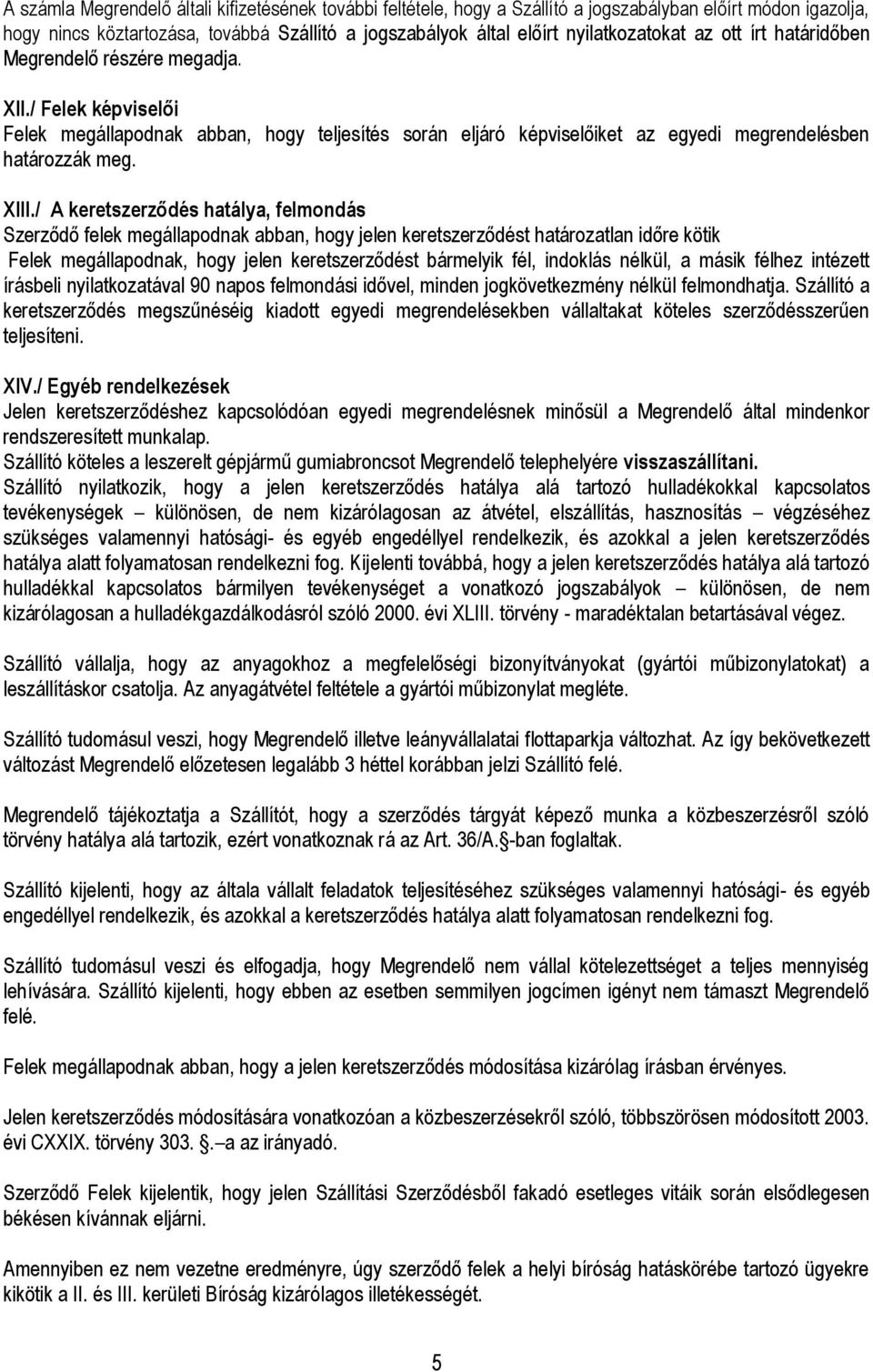 XIII./ A keretszerződés hatálya, felmondás Szerződő felek megállapodnak abban, hogy jelen keretszerződést határozatlan időre kötik Felek megállapodnak, hogy jelen keretszerződést bármelyik fél,