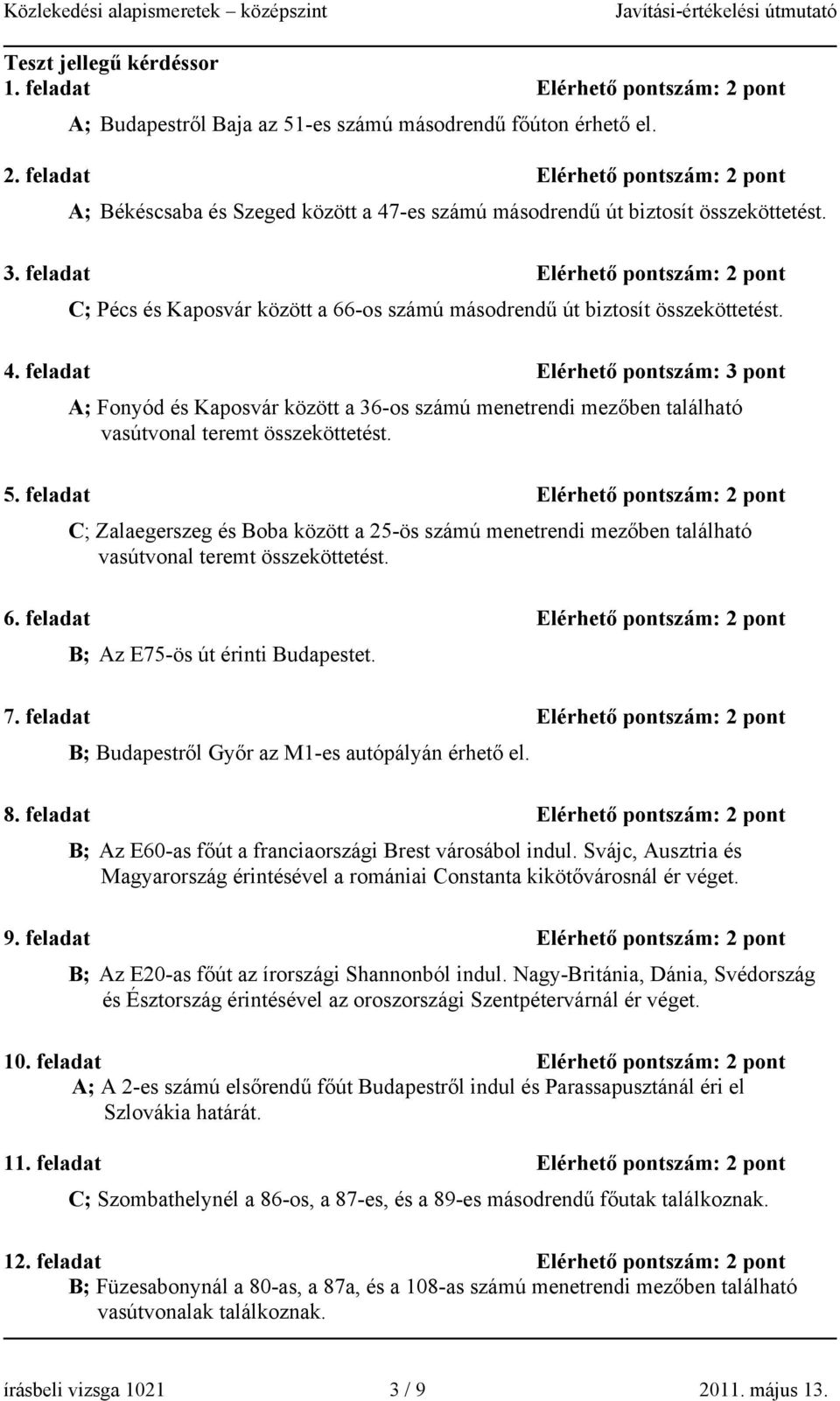 . feladat Elérhető pontszám: C; Pés és Kaposvár között a 66-os számú másodrendű út biztosít összeköttetést. 4.