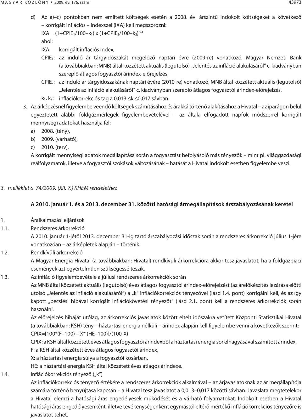 induló ár tárgyidõszakát megelõzõ naptári évre (2009-re) vonatkozó, Magyar Nemzeti Bank (a továb biak ban: MNB) által közzétett aktuális (legutolsó) Jelentés az infláció alakulásáról c.