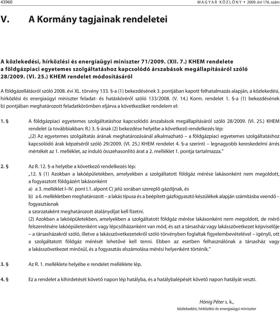 évi XL. törvény 133. -a (1) bekezdésének 3. pontjában kapott felhatalmazás alapján, a közlekedési, hírközlési és energiaügyi miniszter feladat- és hatáskörérõl szóló 133/2008. (V. 14.) Korm.