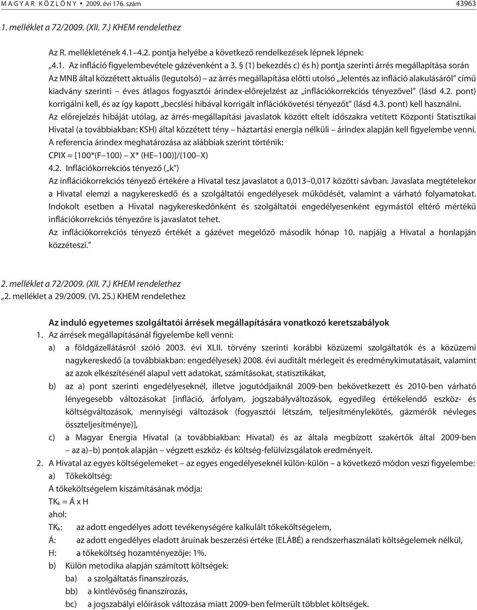 szerinti éves átlagos fogyasztói árindex-elõrejelzést az inflációkorrekciós tényezõvel (lásd 4.2. pont) korrigálni kell, és az így kapott becslési hibával korrigált inflációkövetési tényezõt (lásd 4.