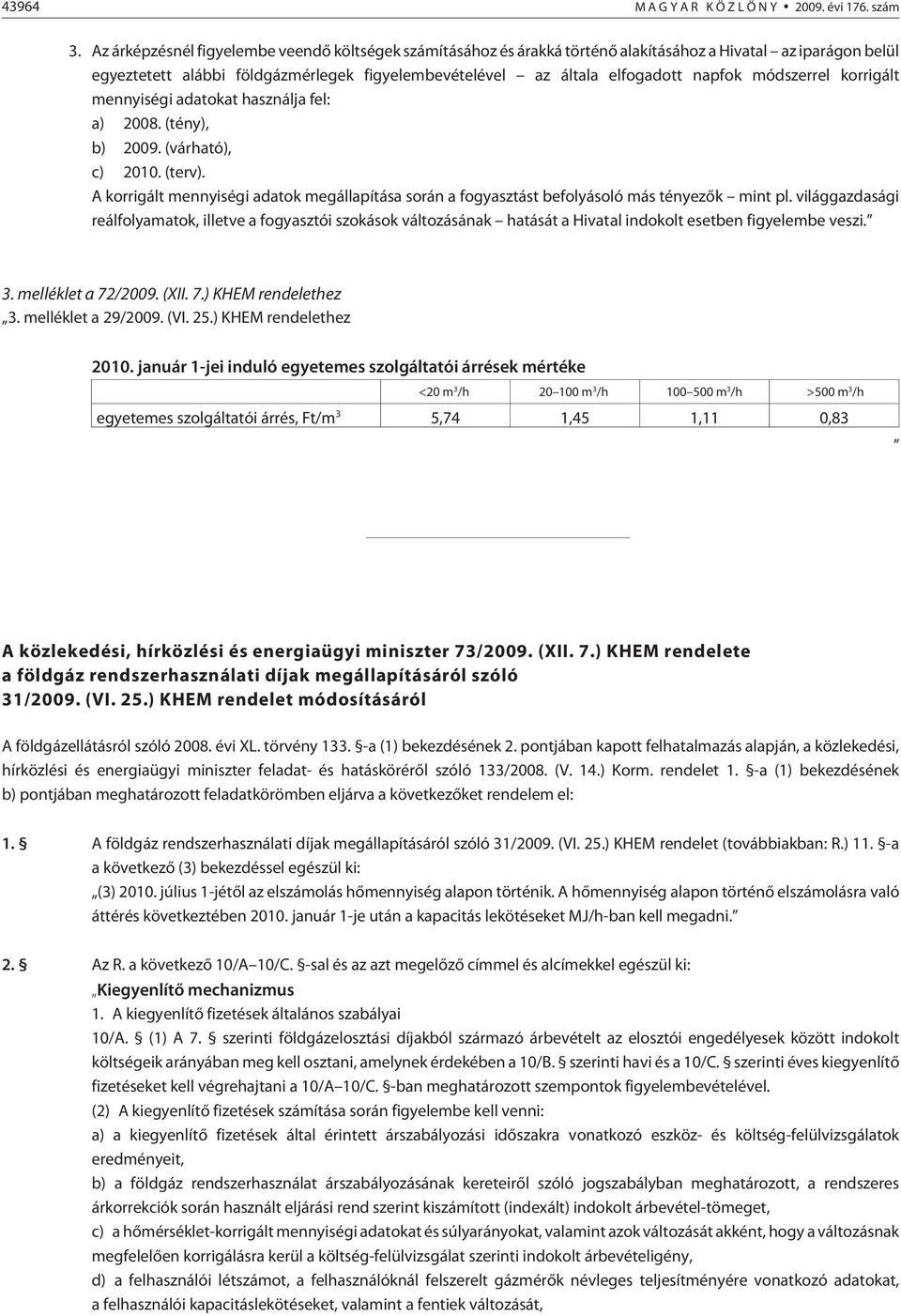 napfok módszerrel korrigált mennyiségi adatokat használja fel: a) 2008. (tény), b) 2009. (várható), c) 2010. (terv).