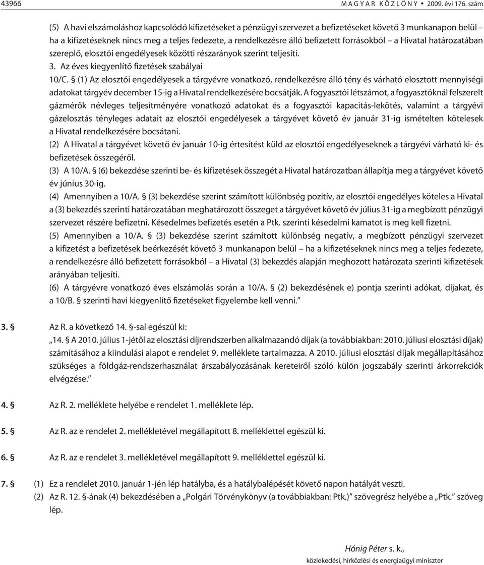 forrásokból a Hivatal határozatában szereplõ, elosztói engedélyesek közötti részarányok szerint teljesíti. 3. Az éves kiegyenlítõ fizetések szabályai 10/C.