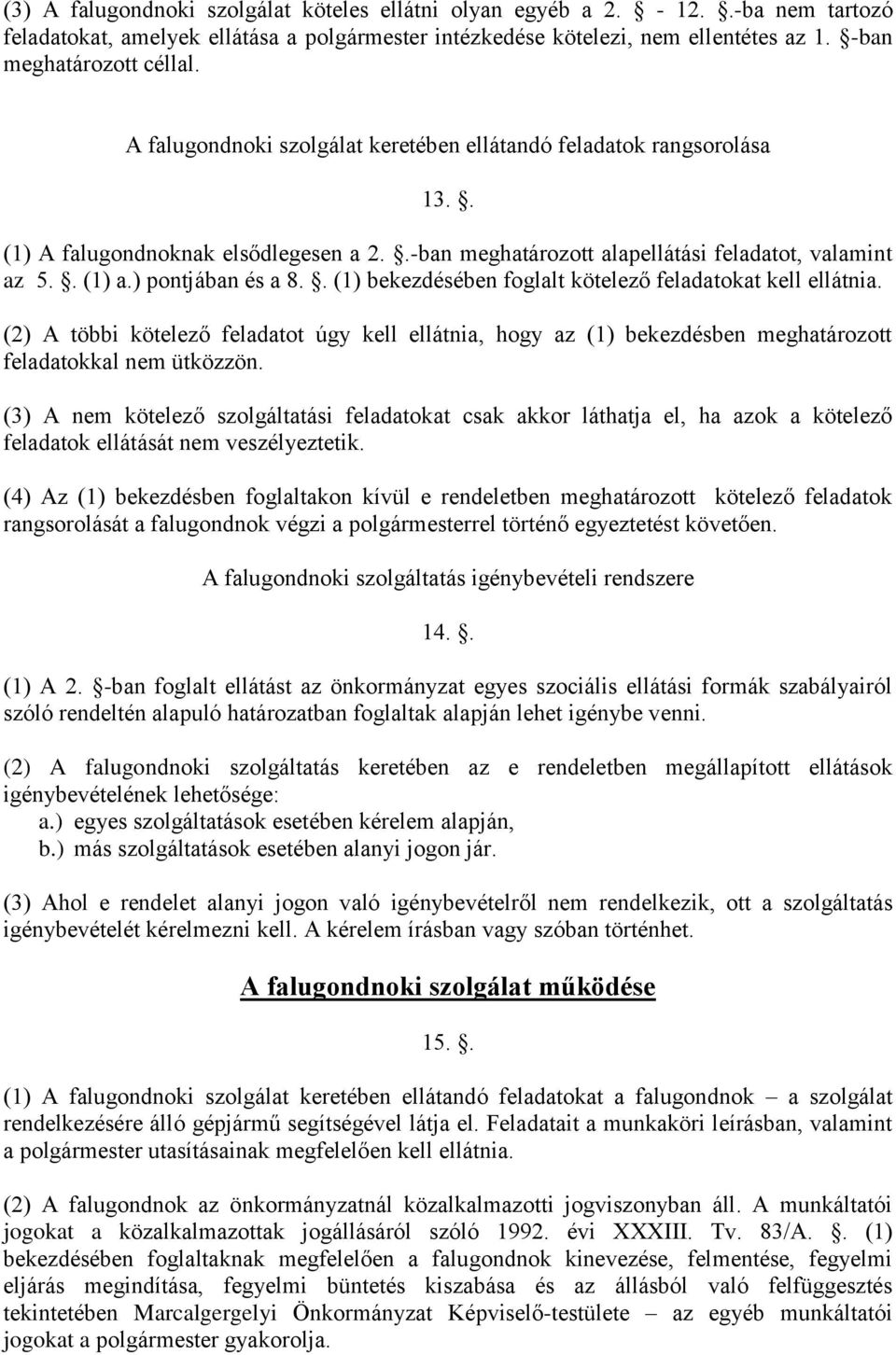 . (1) bekezdésében foglalt kötelező feladatokat kell ellátnia. (2) A többi kötelező feladatot úgy kell ellátnia, hogy az (1) bekezdésben meghatározott feladatokkal nem ütközzön.